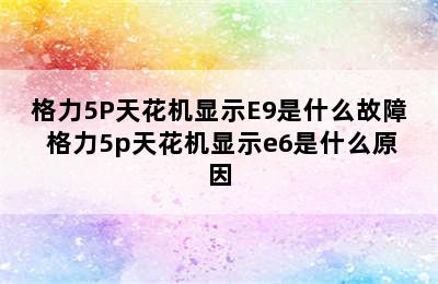 格力5P天花机显示E9是什么故障 格力5p天花机显示e6是什么原因